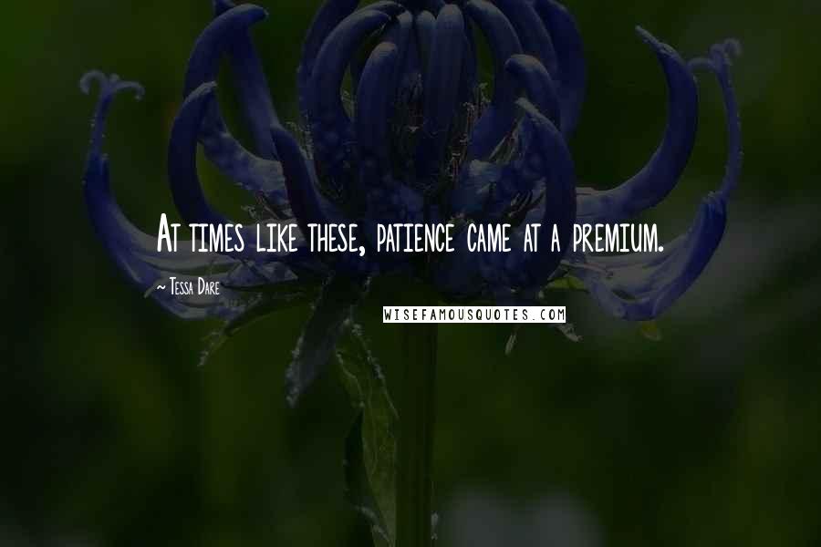 Tessa Dare Quotes: At times like these, patience came at a premium.