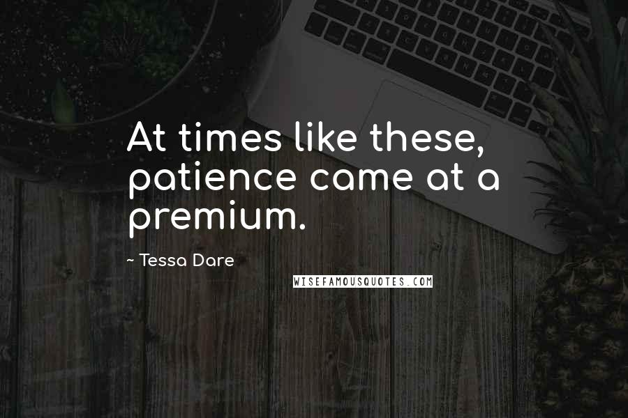 Tessa Dare Quotes: At times like these, patience came at a premium.