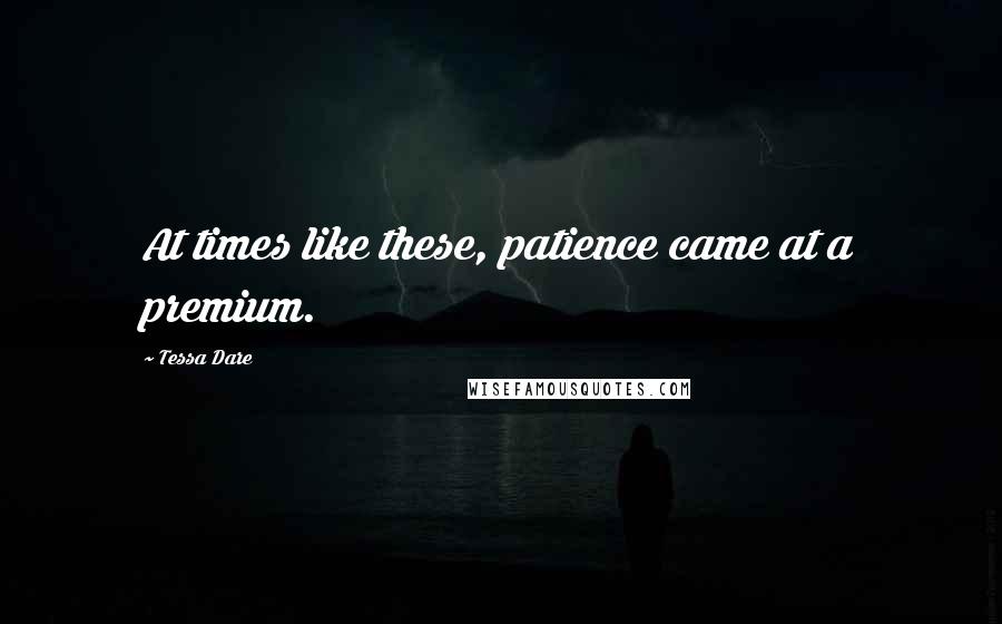 Tessa Dare Quotes: At times like these, patience came at a premium.