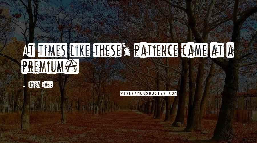 Tessa Dare Quotes: At times like these, patience came at a premium.