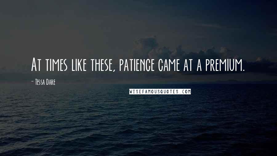 Tessa Dare Quotes: At times like these, patience came at a premium.