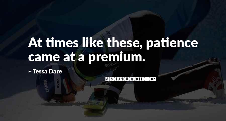 Tessa Dare Quotes: At times like these, patience came at a premium.