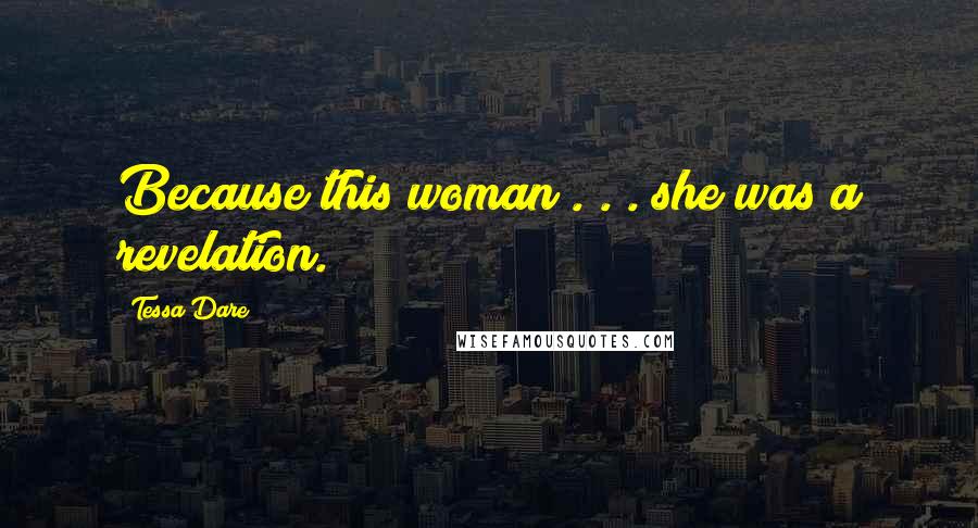 Tessa Dare Quotes: Because this woman . . . she was a revelation.