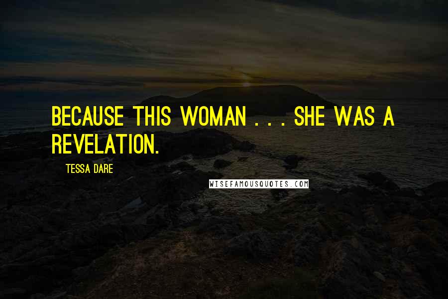 Tessa Dare Quotes: Because this woman . . . she was a revelation.