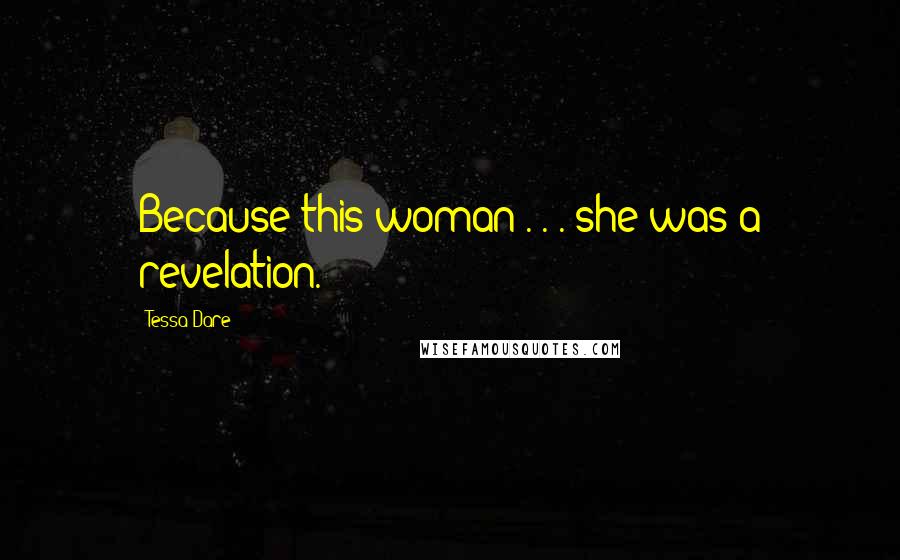 Tessa Dare Quotes: Because this woman . . . she was a revelation.