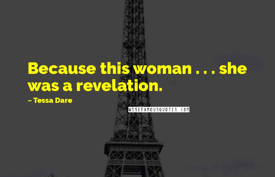 Tessa Dare Quotes: Because this woman . . . she was a revelation.