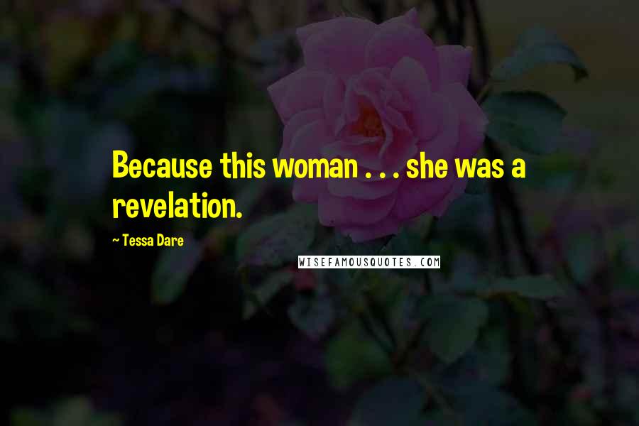 Tessa Dare Quotes: Because this woman . . . she was a revelation.
