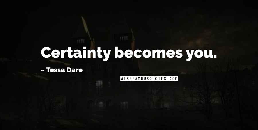 Tessa Dare Quotes: Certainty becomes you.