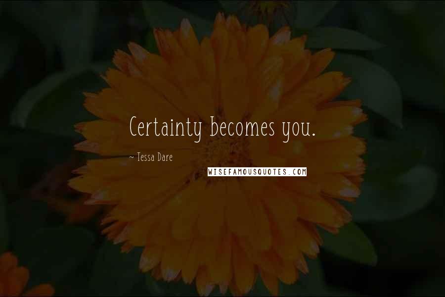 Tessa Dare Quotes: Certainty becomes you.