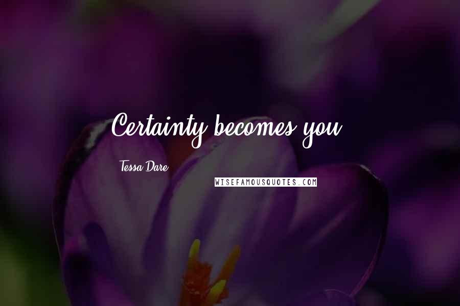 Tessa Dare Quotes: Certainty becomes you.