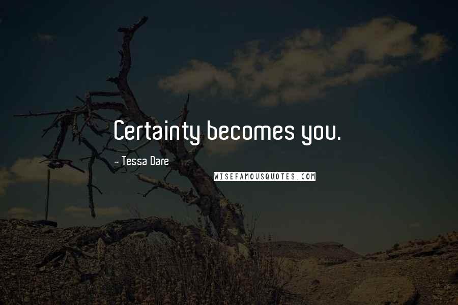 Tessa Dare Quotes: Certainty becomes you.