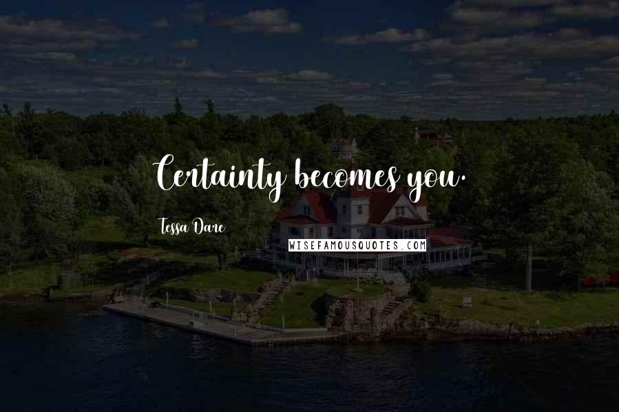 Tessa Dare Quotes: Certainty becomes you.