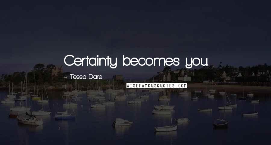 Tessa Dare Quotes: Certainty becomes you.