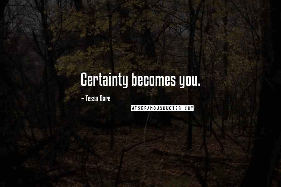 Tessa Dare Quotes: Certainty becomes you.