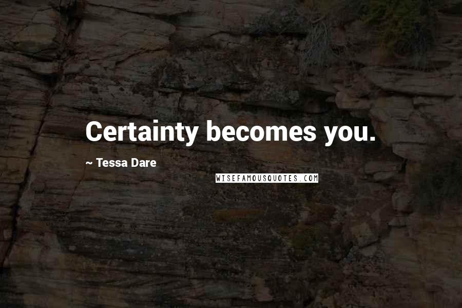 Tessa Dare Quotes: Certainty becomes you.