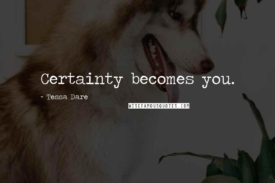 Tessa Dare Quotes: Certainty becomes you.