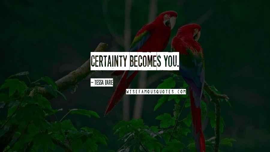 Tessa Dare Quotes: Certainty becomes you.