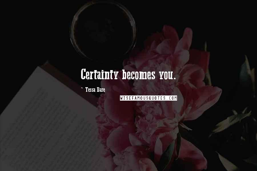 Tessa Dare Quotes: Certainty becomes you.