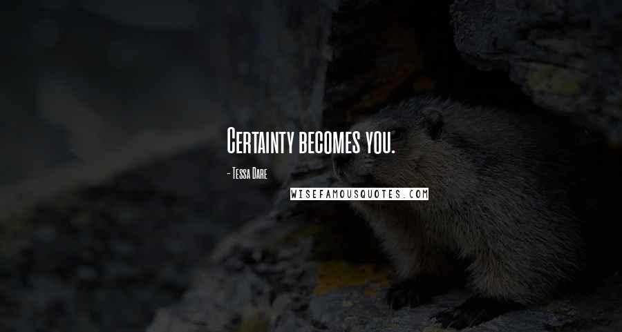 Tessa Dare Quotes: Certainty becomes you.