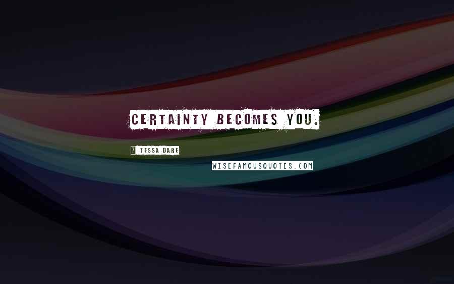 Tessa Dare Quotes: Certainty becomes you.