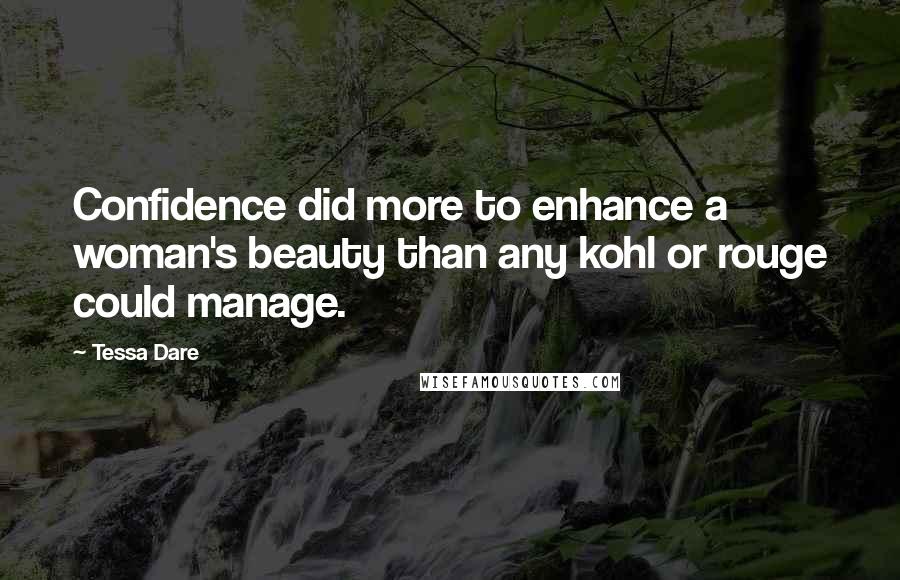 Tessa Dare Quotes: Confidence did more to enhance a woman's beauty than any kohl or rouge could manage.