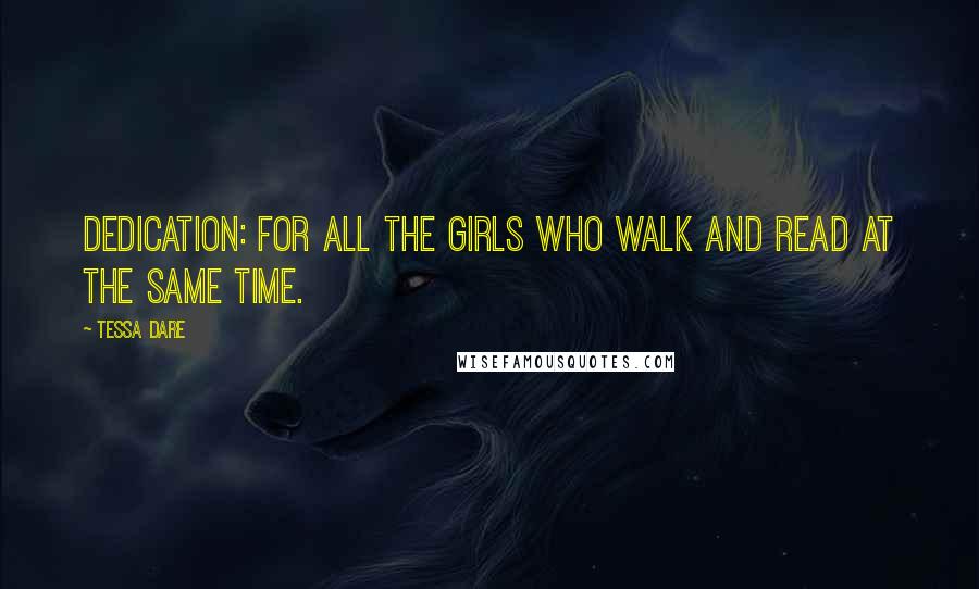 Tessa Dare Quotes: Dedication: For all the girls who walk and read at the same time.