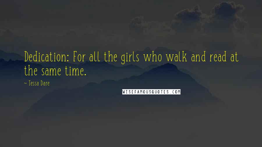 Tessa Dare Quotes: Dedication: For all the girls who walk and read at the same time.