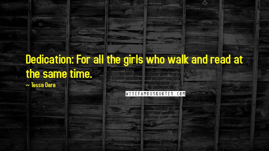 Tessa Dare Quotes: Dedication: For all the girls who walk and read at the same time.