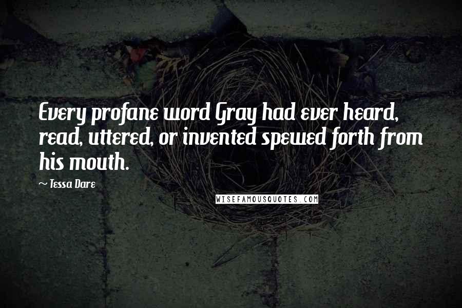 Tessa Dare Quotes: Every profane word Gray had ever heard, read, uttered, or invented spewed forth from his mouth.