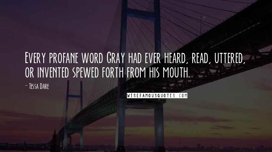 Tessa Dare Quotes: Every profane word Gray had ever heard, read, uttered, or invented spewed forth from his mouth.