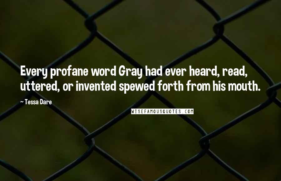 Tessa Dare Quotes: Every profane word Gray had ever heard, read, uttered, or invented spewed forth from his mouth.