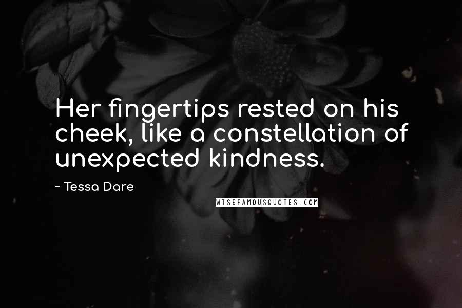 Tessa Dare Quotes: Her fingertips rested on his cheek, like a constellation of unexpected kindness.