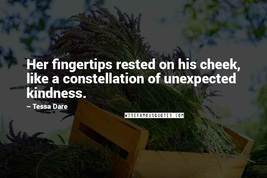 Tessa Dare Quotes: Her fingertips rested on his cheek, like a constellation of unexpected kindness.