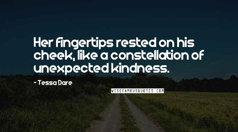 Tessa Dare Quotes: Her fingertips rested on his cheek, like a constellation of unexpected kindness.