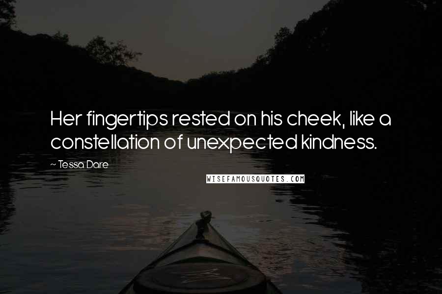 Tessa Dare Quotes: Her fingertips rested on his cheek, like a constellation of unexpected kindness.