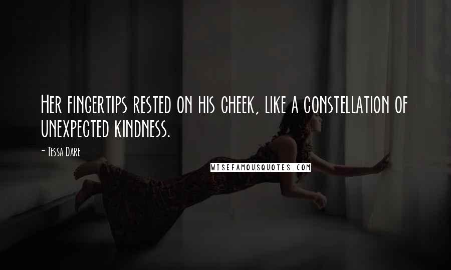 Tessa Dare Quotes: Her fingertips rested on his cheek, like a constellation of unexpected kindness.