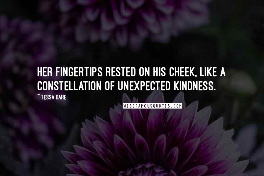 Tessa Dare Quotes: Her fingertips rested on his cheek, like a constellation of unexpected kindness.