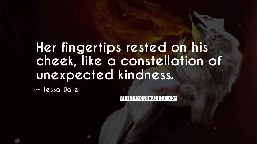 Tessa Dare Quotes: Her fingertips rested on his cheek, like a constellation of unexpected kindness.