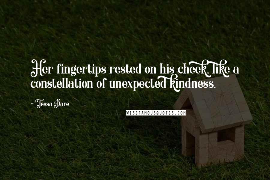 Tessa Dare Quotes: Her fingertips rested on his cheek, like a constellation of unexpected kindness.