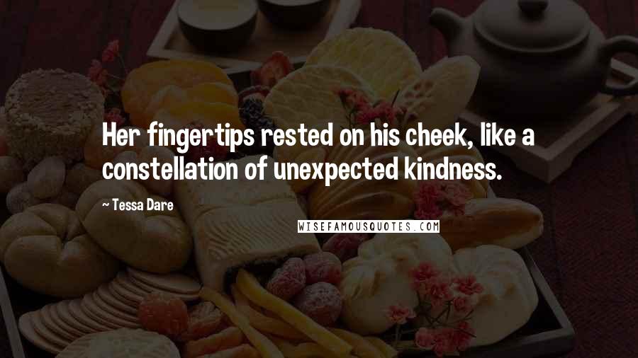 Tessa Dare Quotes: Her fingertips rested on his cheek, like a constellation of unexpected kindness.