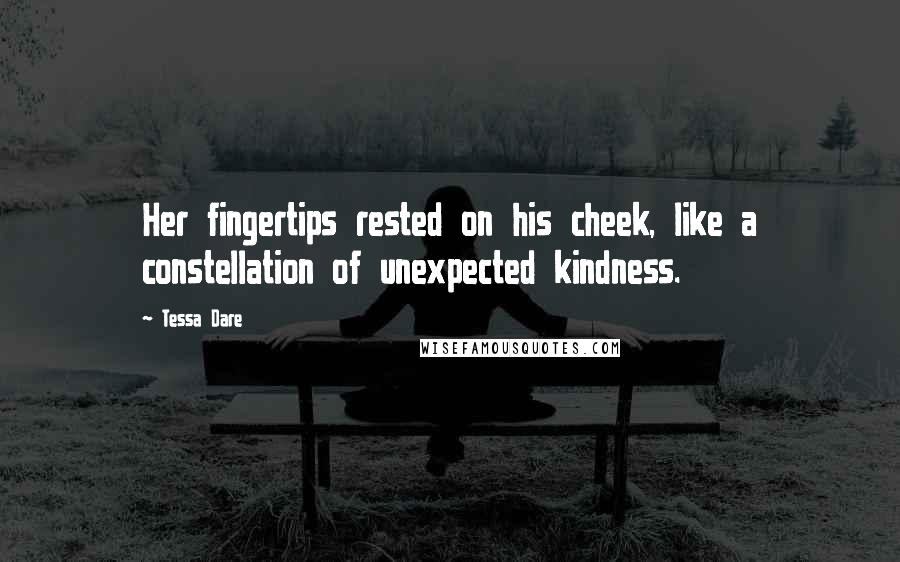 Tessa Dare Quotes: Her fingertips rested on his cheek, like a constellation of unexpected kindness.