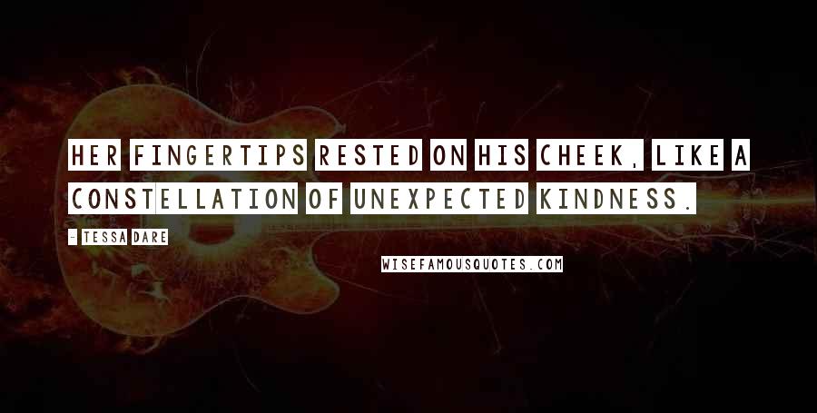 Tessa Dare Quotes: Her fingertips rested on his cheek, like a constellation of unexpected kindness.