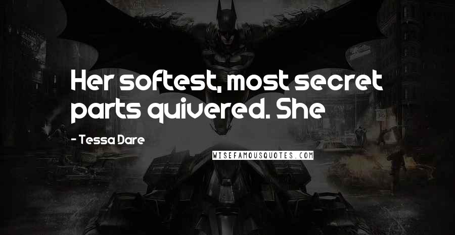 Tessa Dare Quotes: Her softest, most secret parts quivered. She