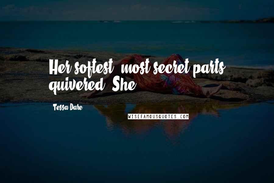 Tessa Dare Quotes: Her softest, most secret parts quivered. She