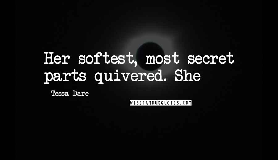 Tessa Dare Quotes: Her softest, most secret parts quivered. She