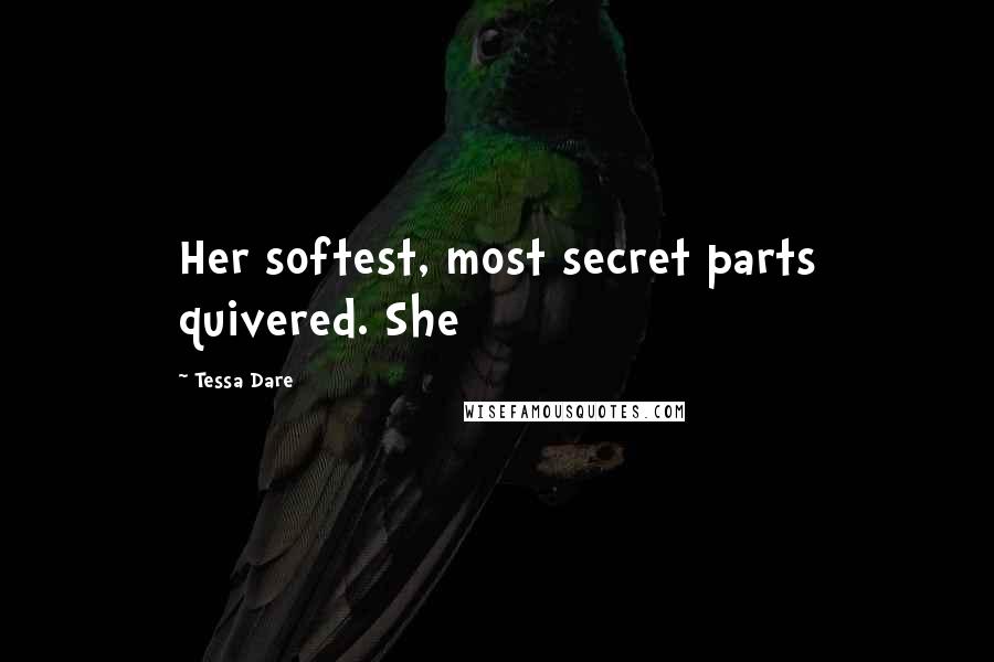 Tessa Dare Quotes: Her softest, most secret parts quivered. She