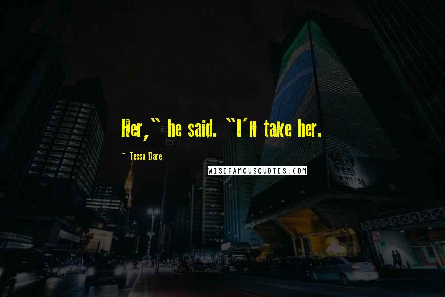 Tessa Dare Quotes: Her," he said. "I'll take her.