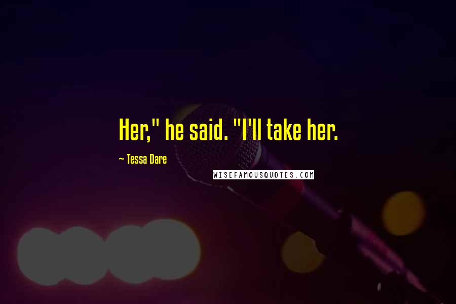 Tessa Dare Quotes: Her," he said. "I'll take her.