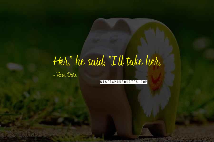 Tessa Dare Quotes: Her," he said. "I'll take her.