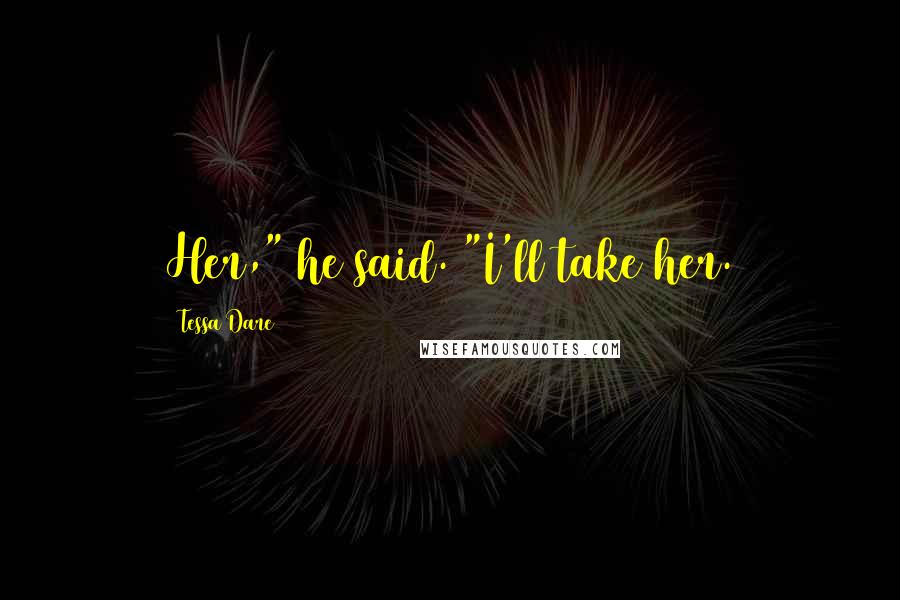 Tessa Dare Quotes: Her," he said. "I'll take her.